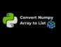 How to Convert Numpy Array to List